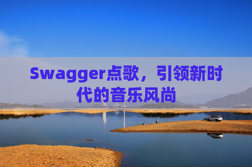 Swagger点歌，引领新时代的音乐风尚